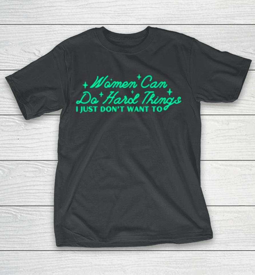 Women Can Do Hard Things I Just Don’t Want To T-Shirt