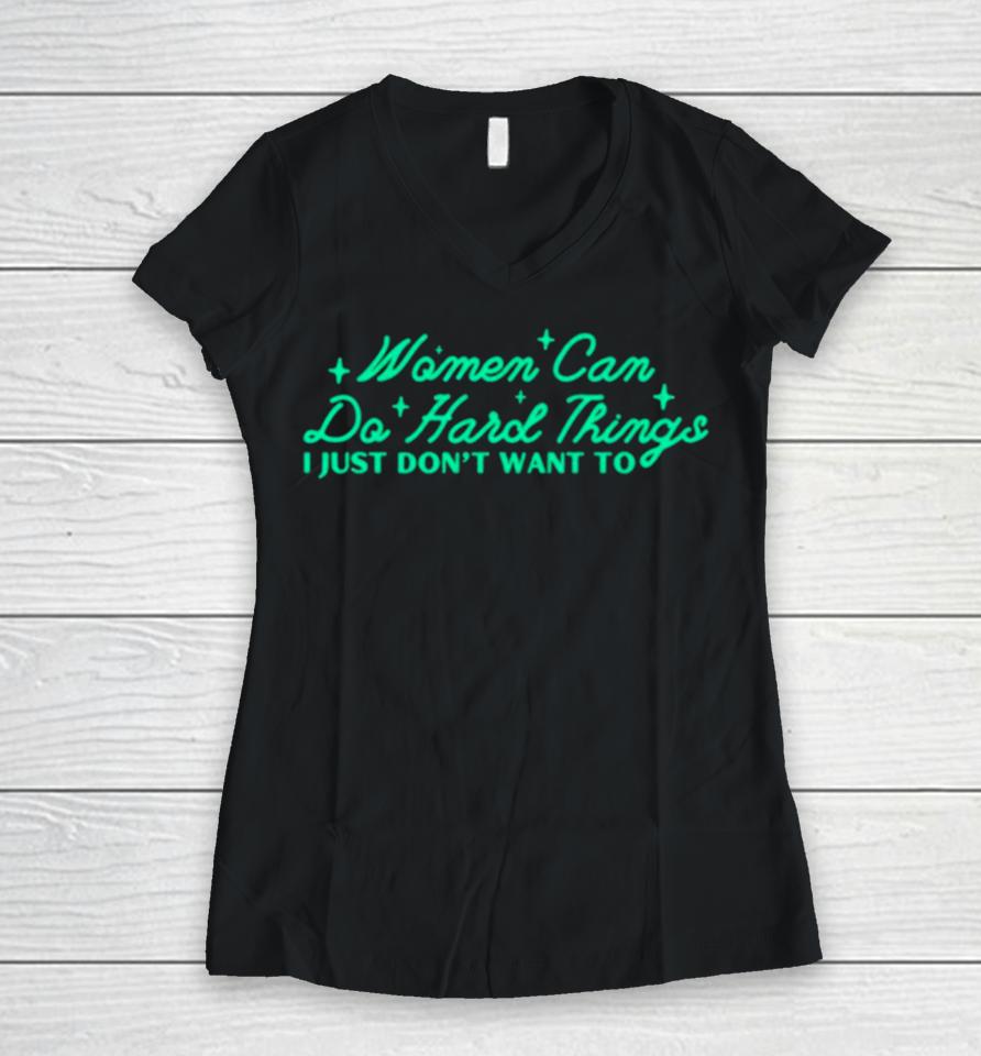 Women Can Do Hard Things I Just Don’t Want To Women V-Neck T-Shirt