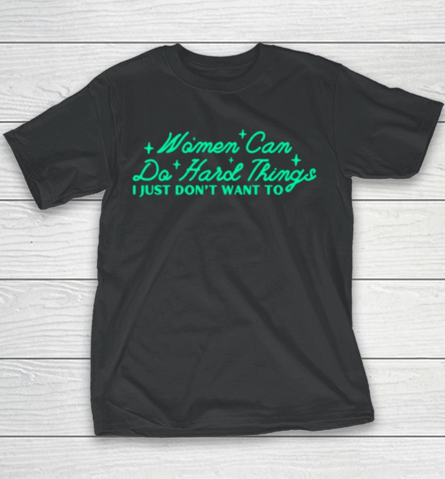 Women Can Do Hard Things I Just Don’t Want To Youth T-Shirt