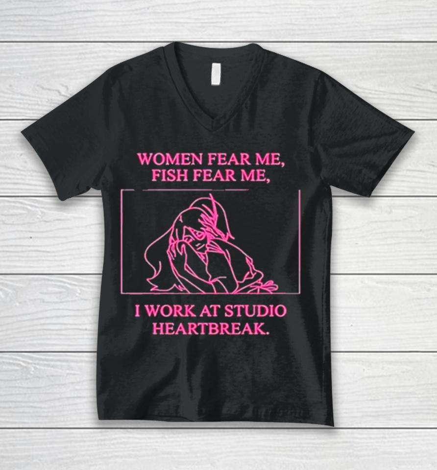 Women Fear Me Fish Fear Me I Work At Studio Heartbreak Unisex V-Neck T-Shirt