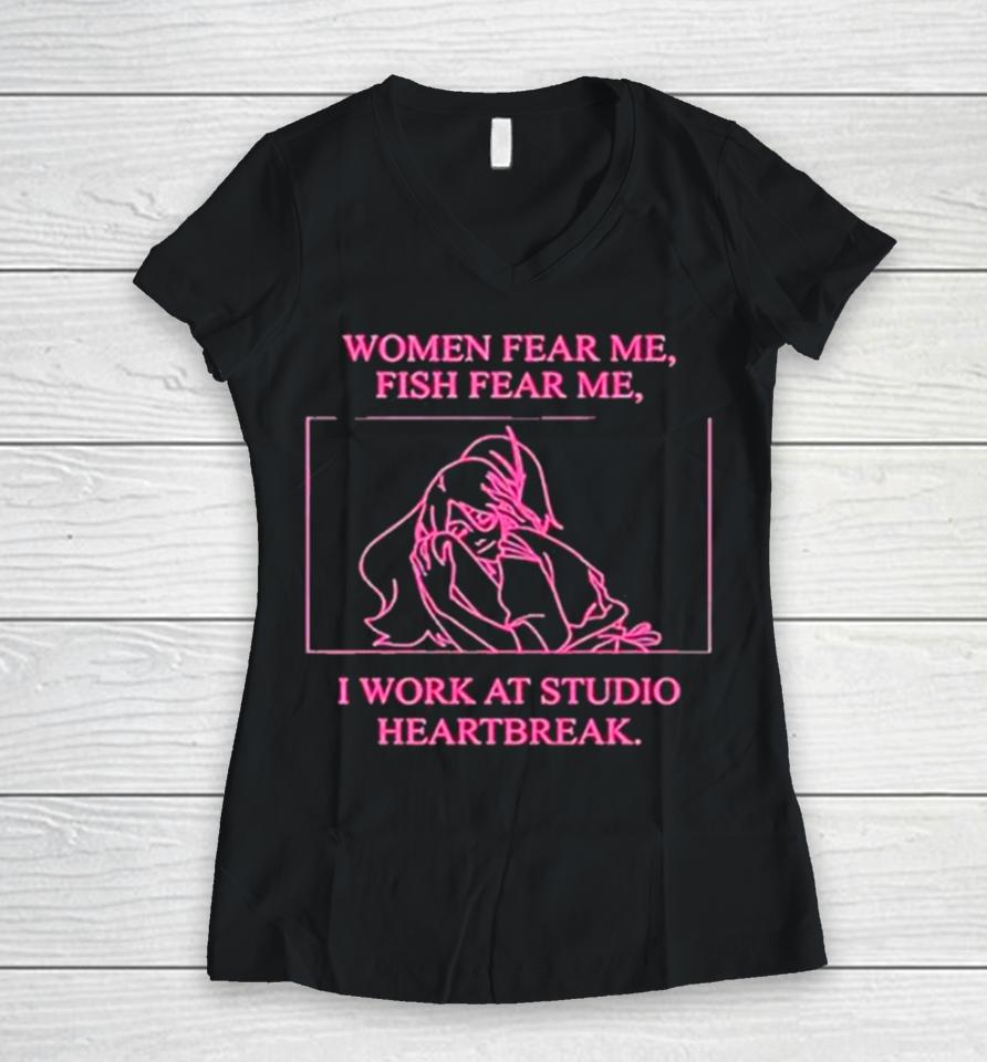 Women Fear Me Fish Fear Me I Work At Studio Heartbreak Women V-Neck T-Shirt