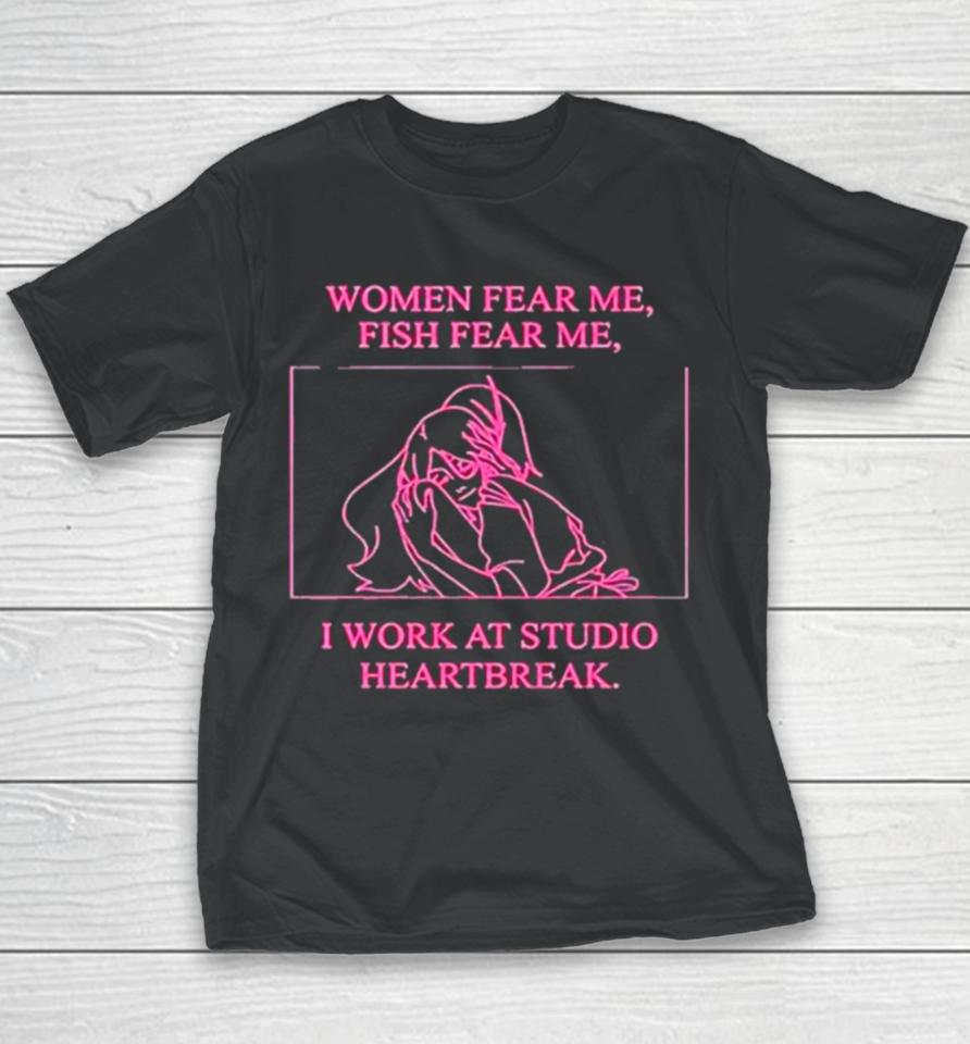 Women Fear Me Fish Fear Me I Work At Studio Heartbreak Youth T-Shirt