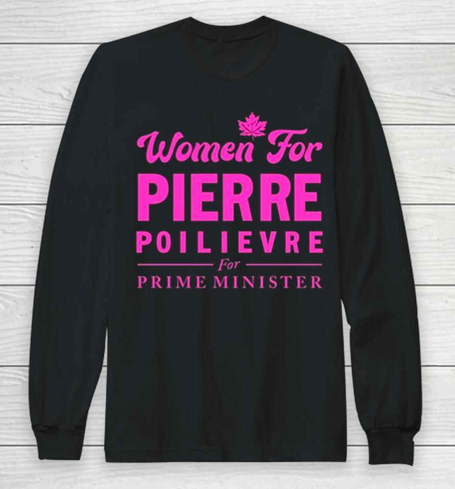 Women For Pierre Poilievre For Prime Minister Long Sleeve T-Shirt
