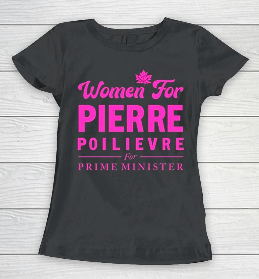 Women For Pierre Poilievre For Prime Minister Women T-Shirt