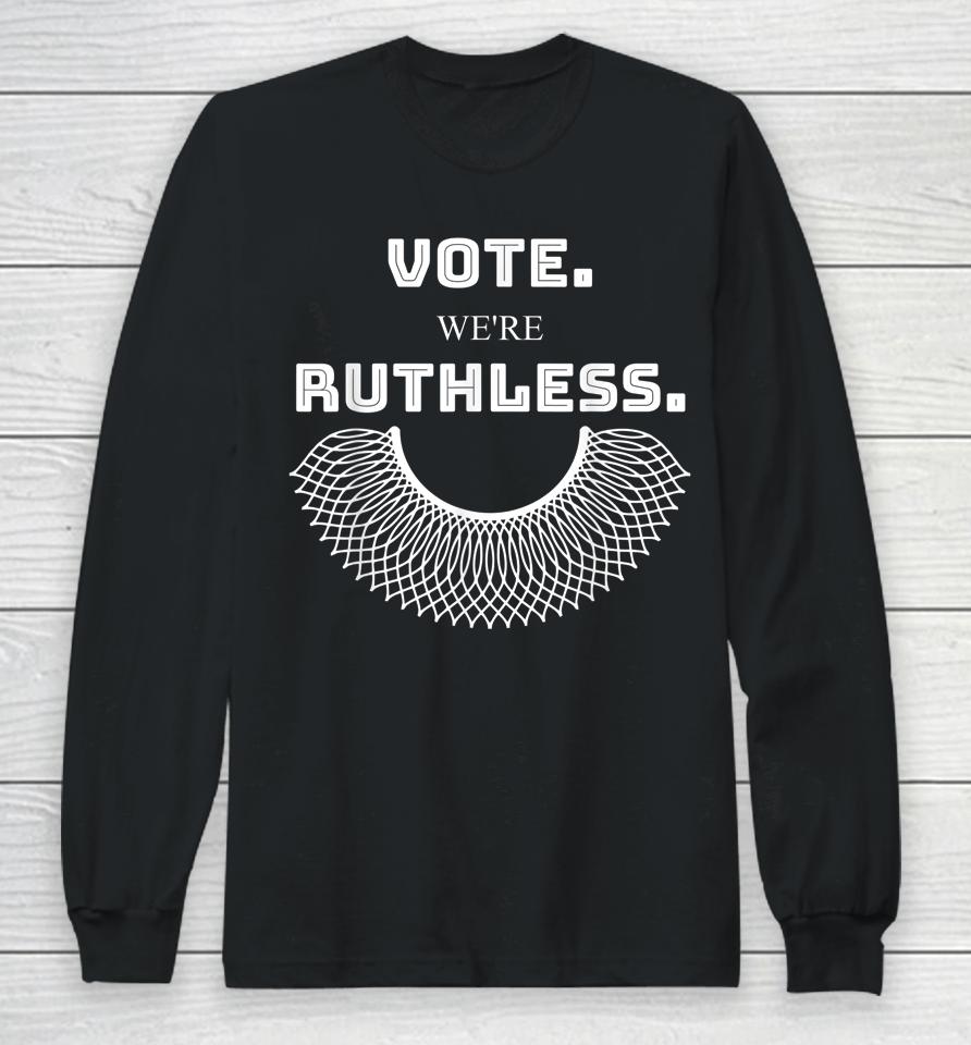 Women Vote We're Ruthless T Shirt Vote We Are Ruthless Long Sleeve T-Shirt