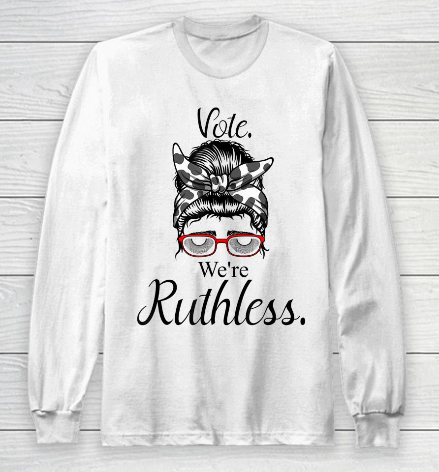 Women Vote We're Ruthless Tee Messy Bun Vote We Are Ruthless Long Sleeve T-Shirt