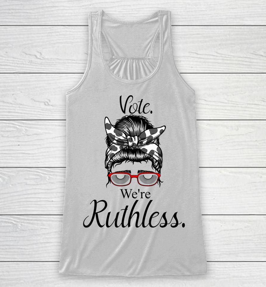 Women Vote We're Ruthless Tee Messy Bun Vote We Are Ruthless Racerback Tank