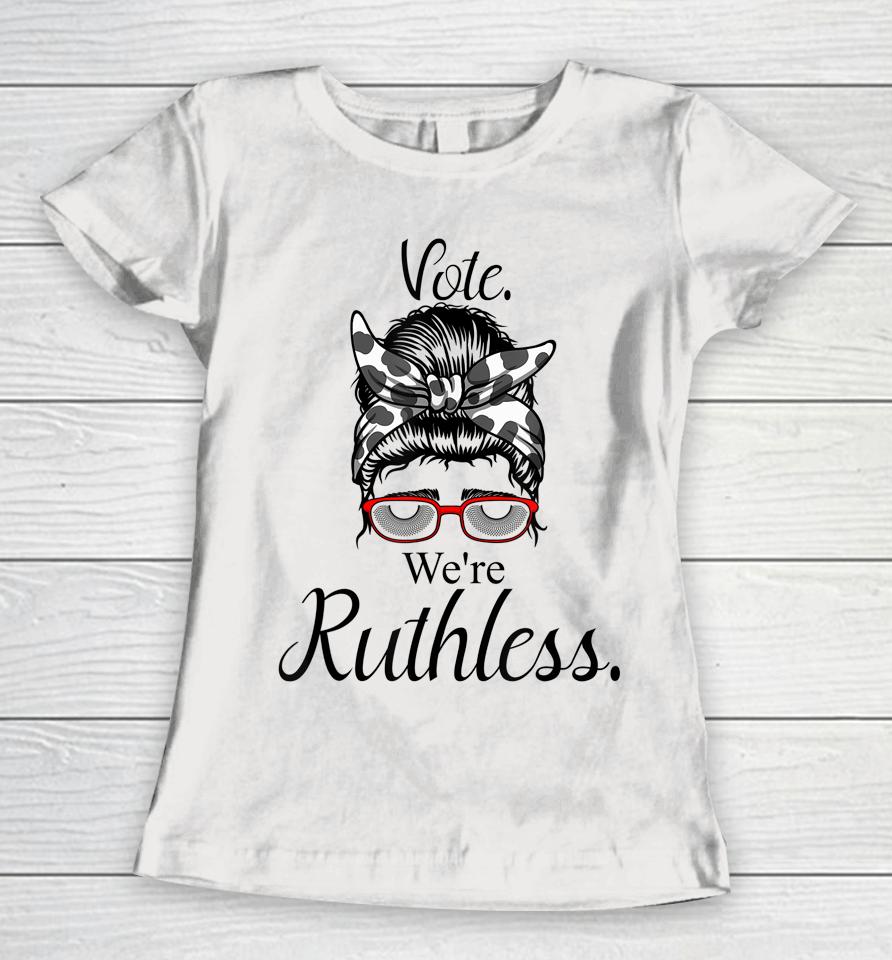 Women Vote We're Ruthless Tee Messy Bun Vote We Are Ruthless Women T-Shirt