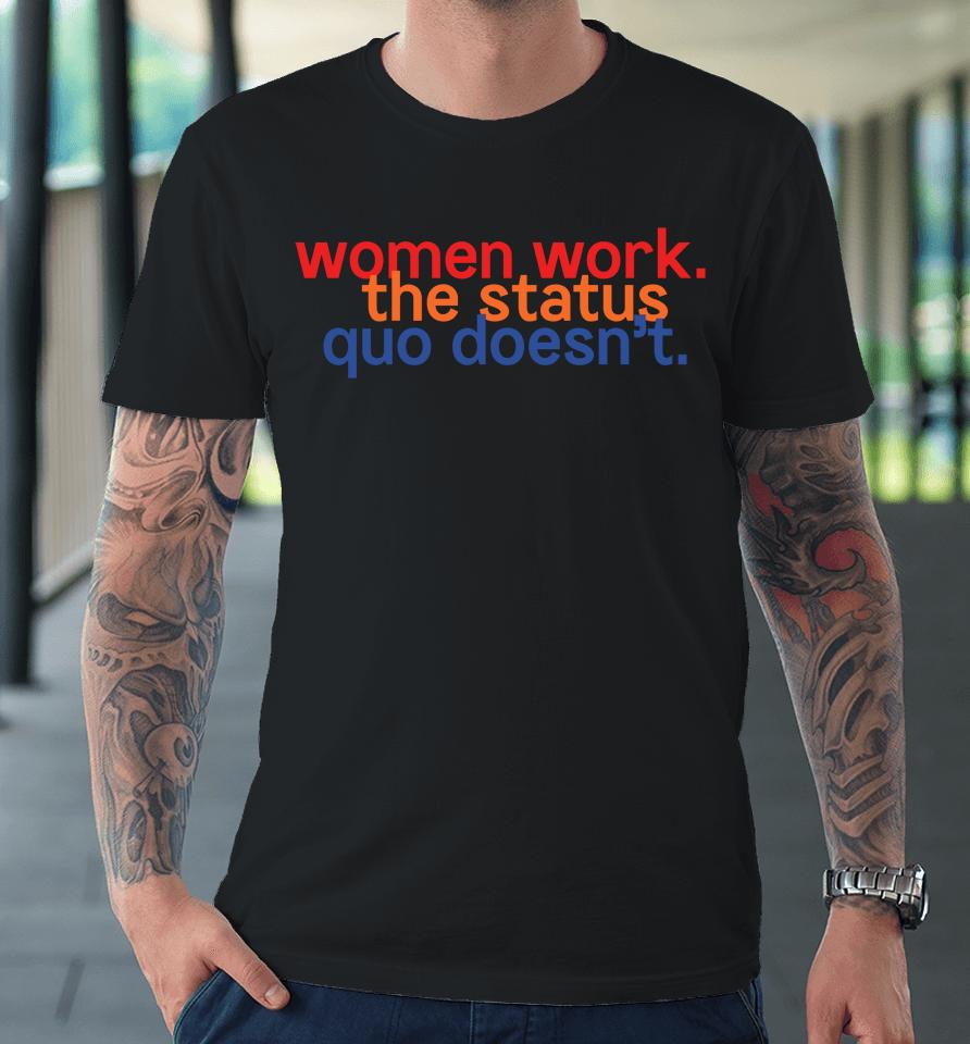 Women Work The Status Quo Doesn't Premium T-Shirt