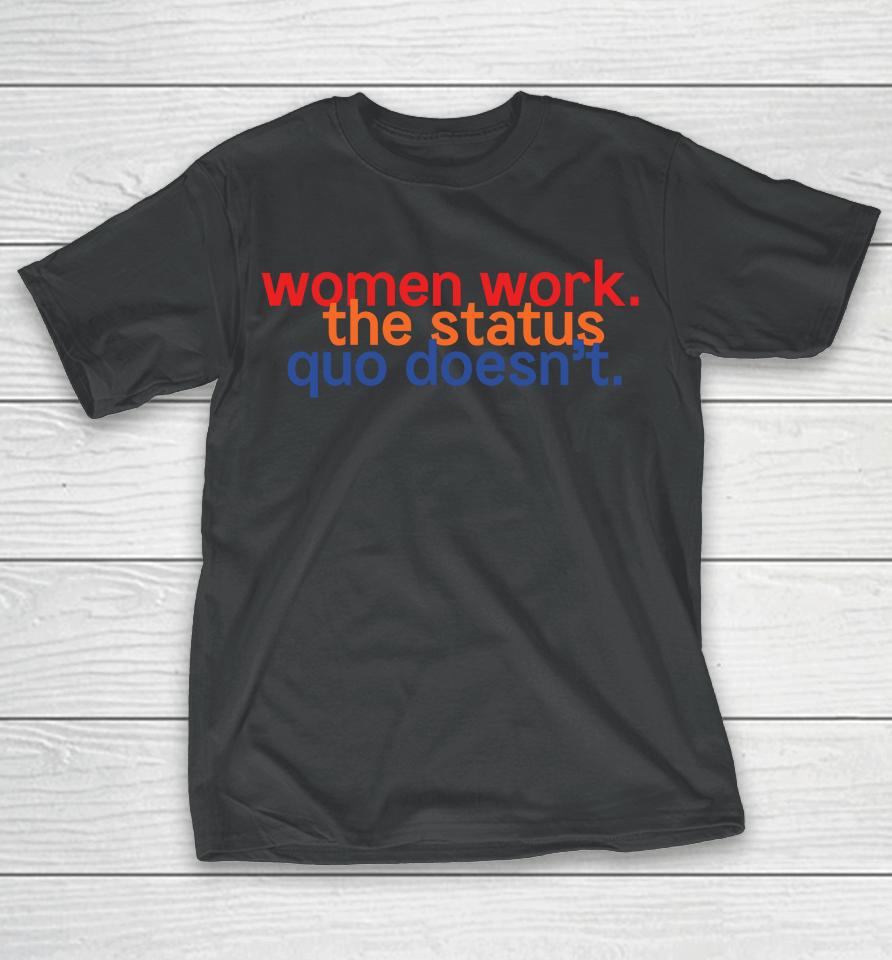 Women Work The Status Quo Doesn't T-Shirt