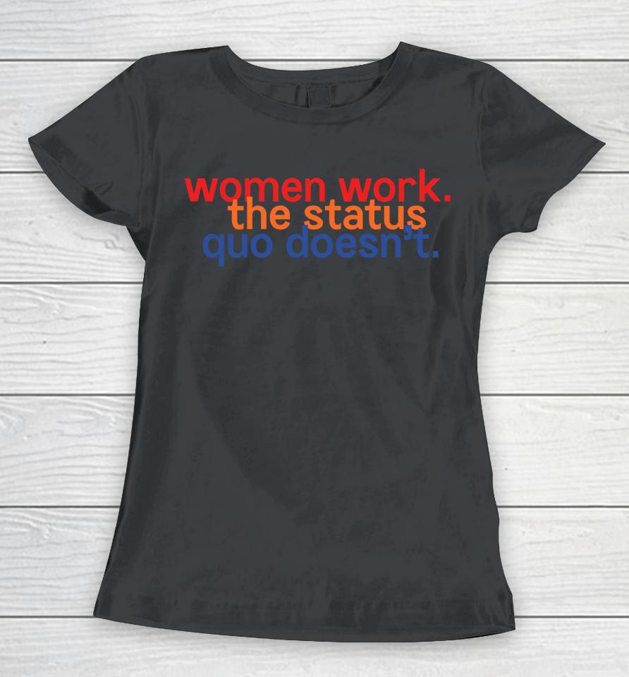 Women Work The Status Quo Doesn't Women T-Shirt
