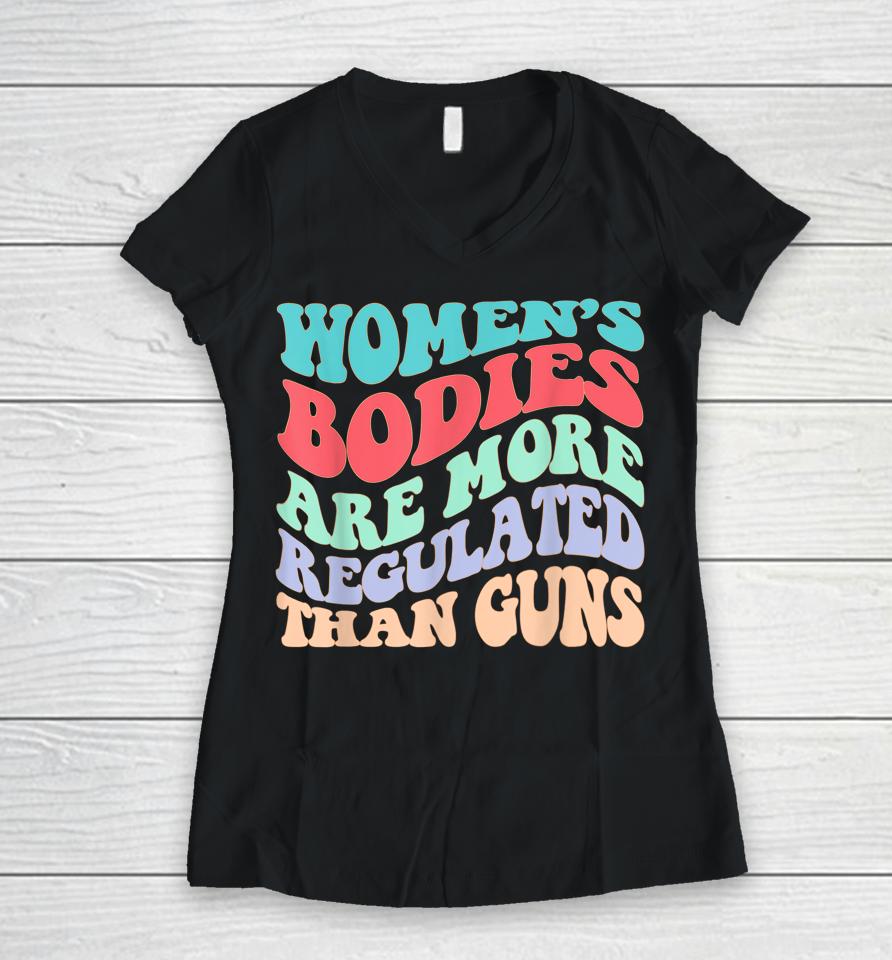 Women's Bodies Are More Regulated Than Guns Feminist Women V-Neck T-Shirt