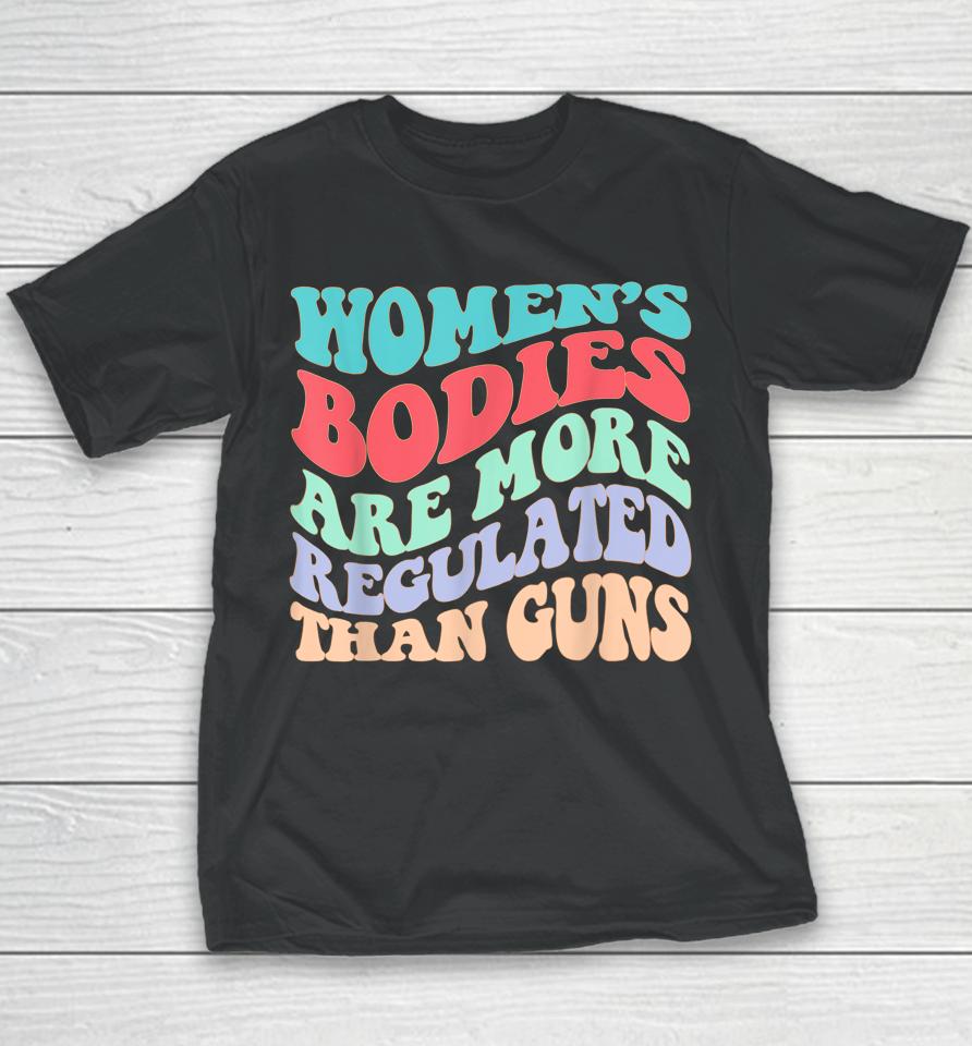 Women's Bodies Are More Regulated Than Guns Feminist Youth T-Shirt