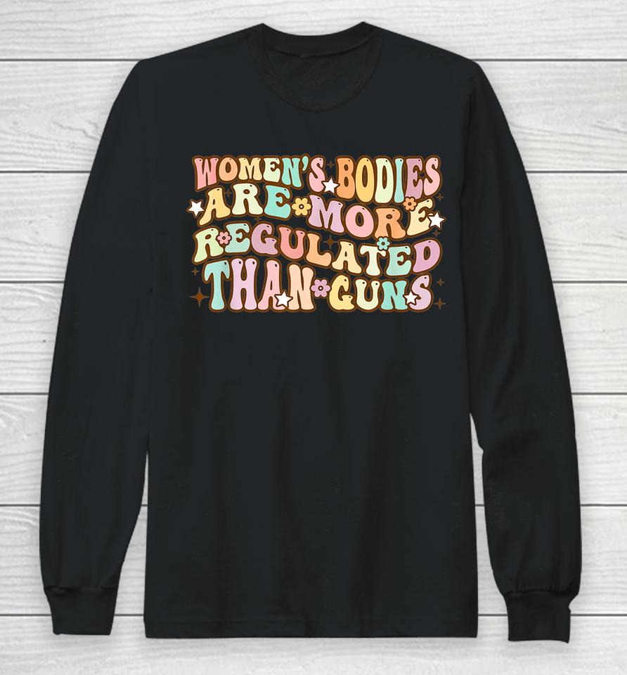 Women's Bodies Are More Regulated Than Guns Retro Prochoice Long Sleeve T-Shirt
