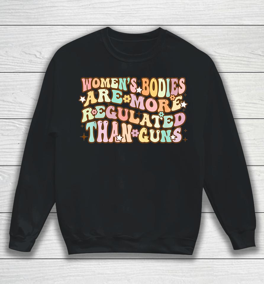 Women's Bodies Are More Regulated Than Guns Retro Prochoice Sweatshirt
