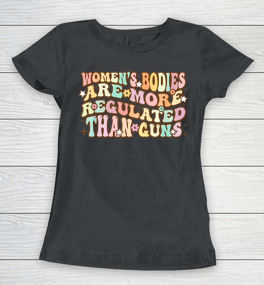 Women's Bodies Are More Regulated Than Guns Retro Prochoice Women T-Shirt