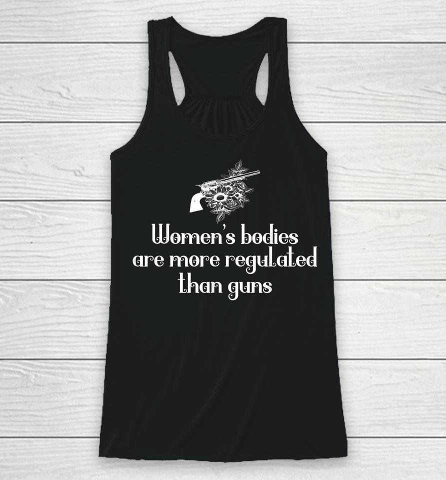 Women's Bodies Are More Regulated Than Guns Women's Right Racerback Tank