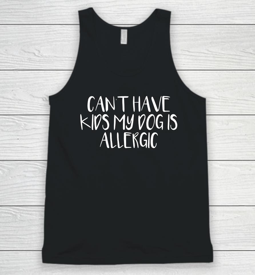 Womens Can T Have Kids My Dog Is Allergic Unisex Tank Top