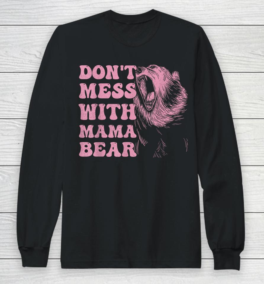 Womens Don't Mess With Mama Bear Funny Mothers Day Long Sleeve T-Shirt