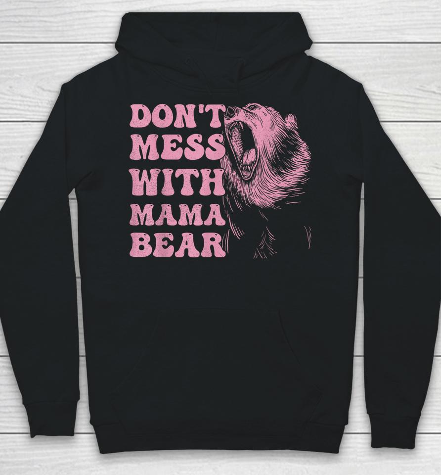 Womens Don't Mess With Mama Bear Funny Mothers Day Hoodie