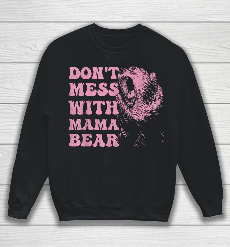 Womens Don't Mess With Mama Bear Funny Mothers Day Sweatshirt
