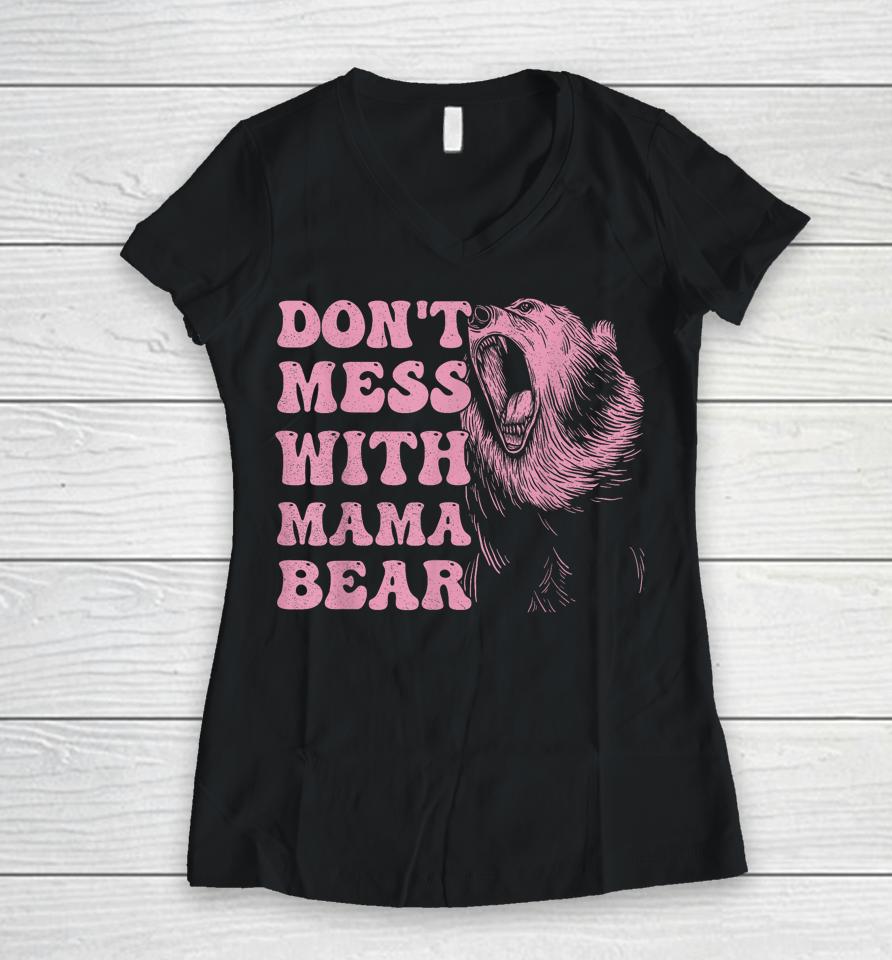 Womens Don't Mess With Mama Bear Funny Mothers Day Women V-Neck T-Shirt