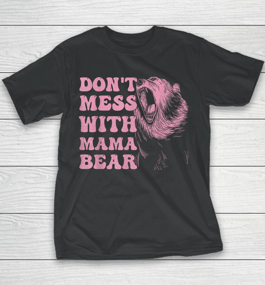 Womens Don't Mess With Mama Bear Funny Mothers Day Youth T-Shirt