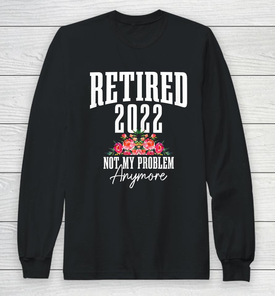 Womens Retired 2022 Not My Problem Anymore Vintage Retirement Long Sleeve T-Shirt