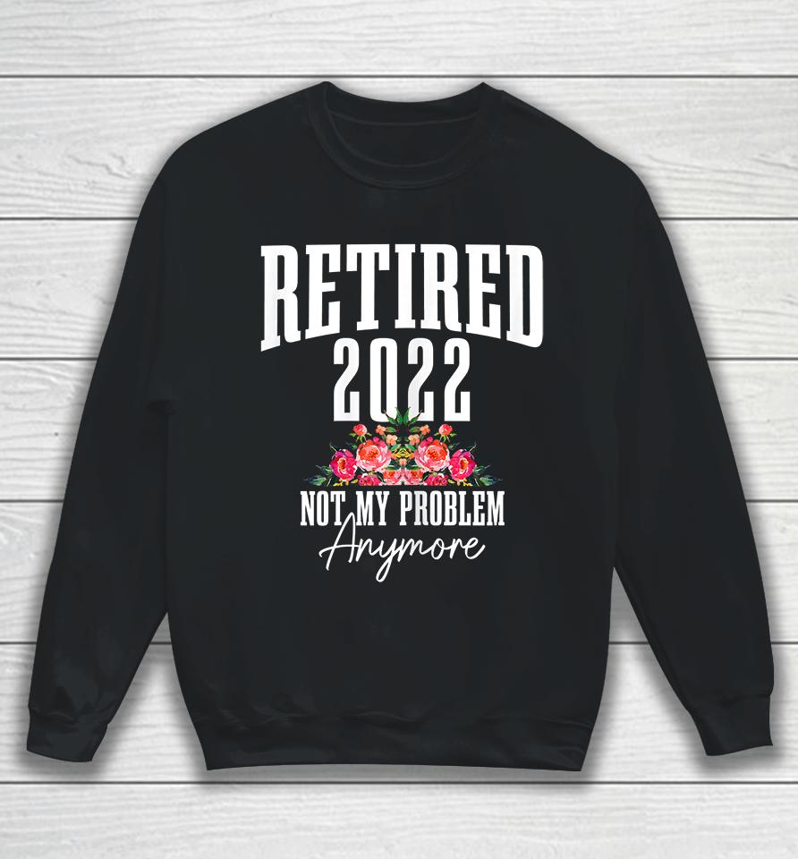 Womens Retired 2022 Not My Problem Anymore Vintage Retirement Sweatshirt