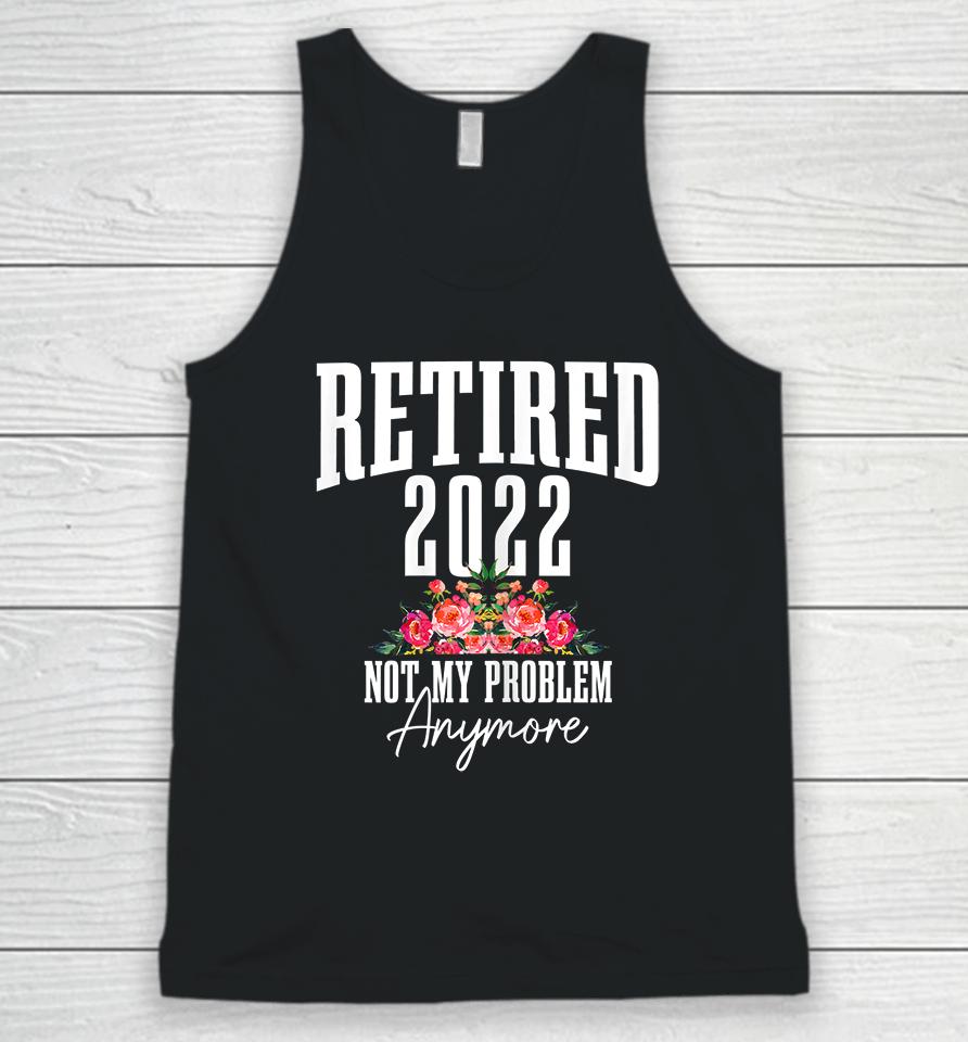 Womens Retired 2022 Not My Problem Anymore Vintage Retirement Unisex Tank Top