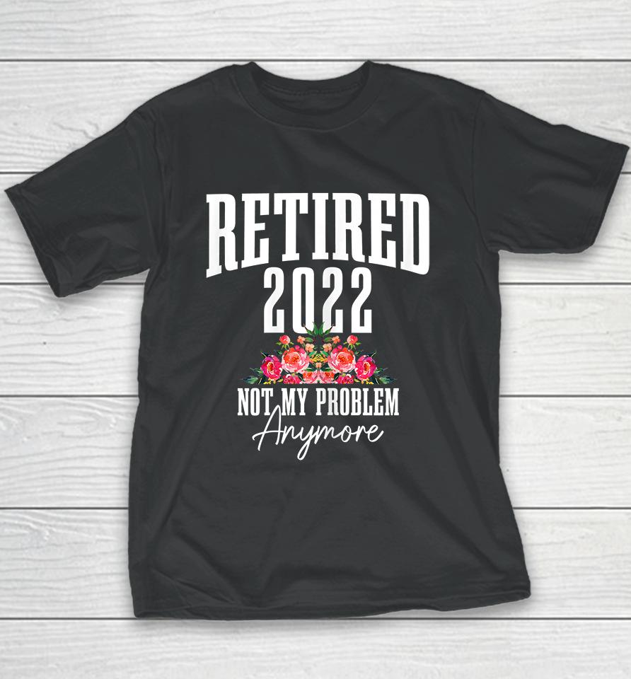 Womens Retired 2022 Not My Problem Anymore Vintage Retirement Youth T-Shirt