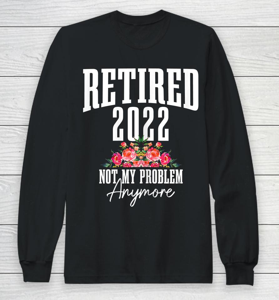 Womens Retired 2022 Not My Problem Anymore Vintage Retirement Long Sleeve T-Shirt