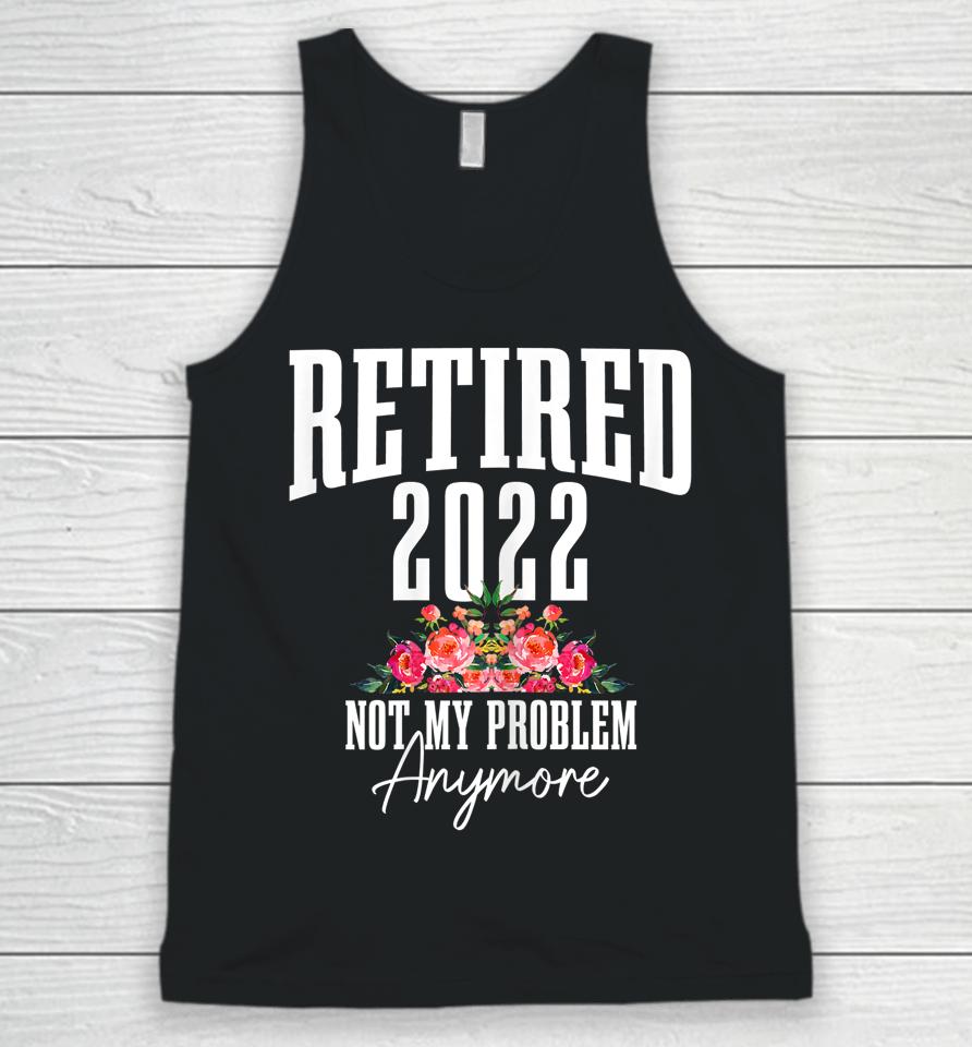Womens Retired 2022 Not My Problem Anymore Vintage Retirement Unisex Tank Top