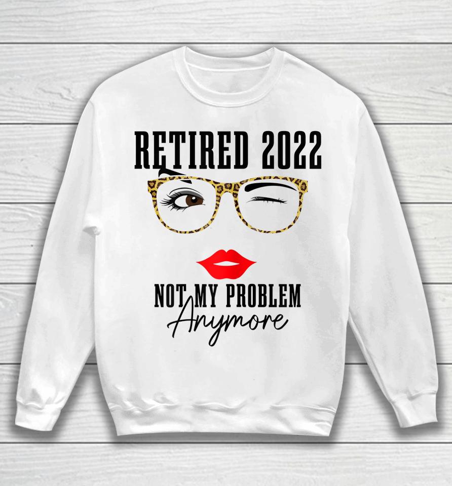 Womens Retired 2022 Not My Problem Anymore Vintage Retirement Sweatshirt