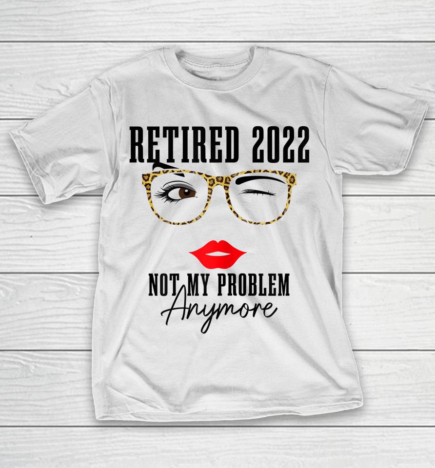 Womens Retired 2022 Not My Problem Anymore Vintage Retirement T-Shirt