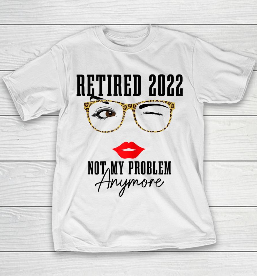 Womens Retired 2022 Not My Problem Anymore Vintage Retirement Youth T-Shirt