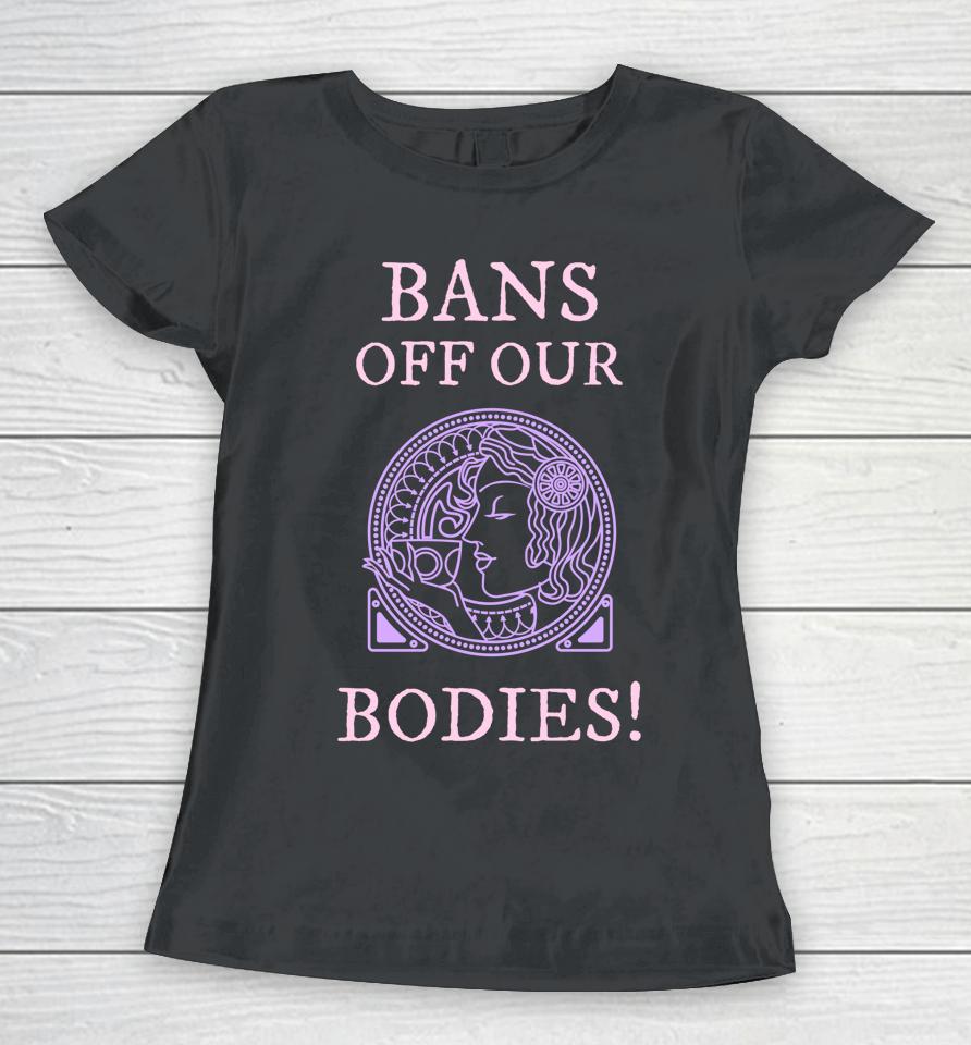 Womens Rights Rallies Bans Off Our Bodies Women T-Shirt