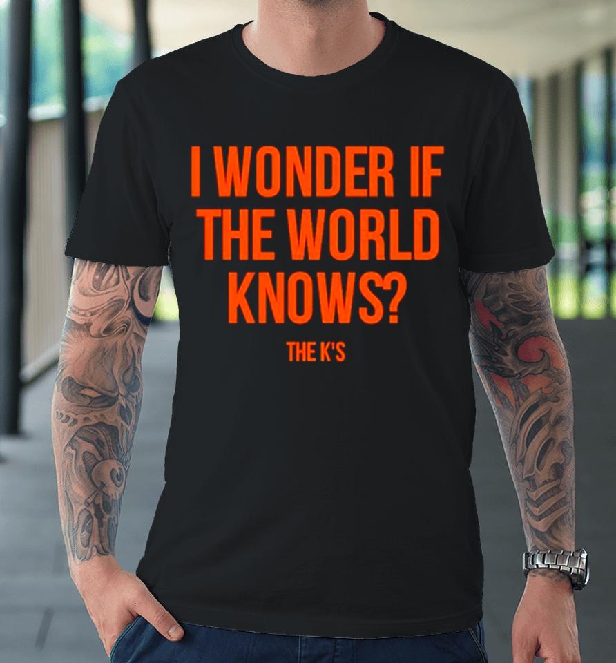 Wonder If The World Knows Premium T-Shirt