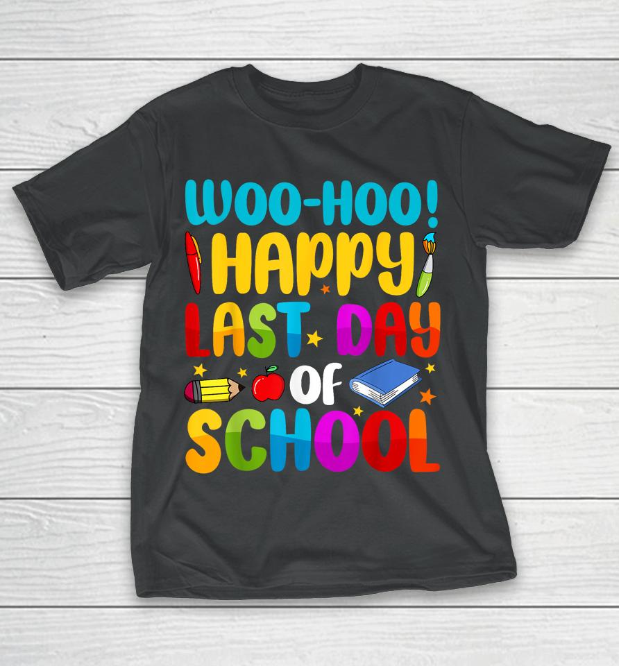 Woo Hoo Happy Last Day Of School For Teachers T-Shirt