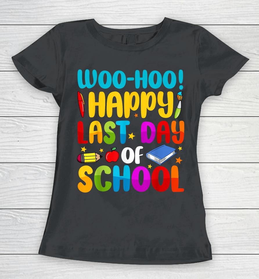 Woo Hoo Happy Last Day Of School For Teachers Women T-Shirt