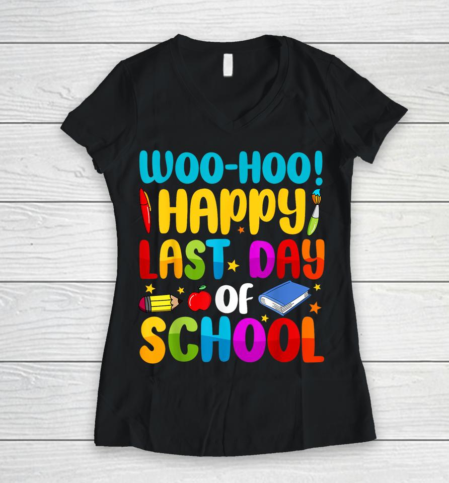 Woo Hoo Happy Last Day Of School For Teachers Women V-Neck T-Shirt