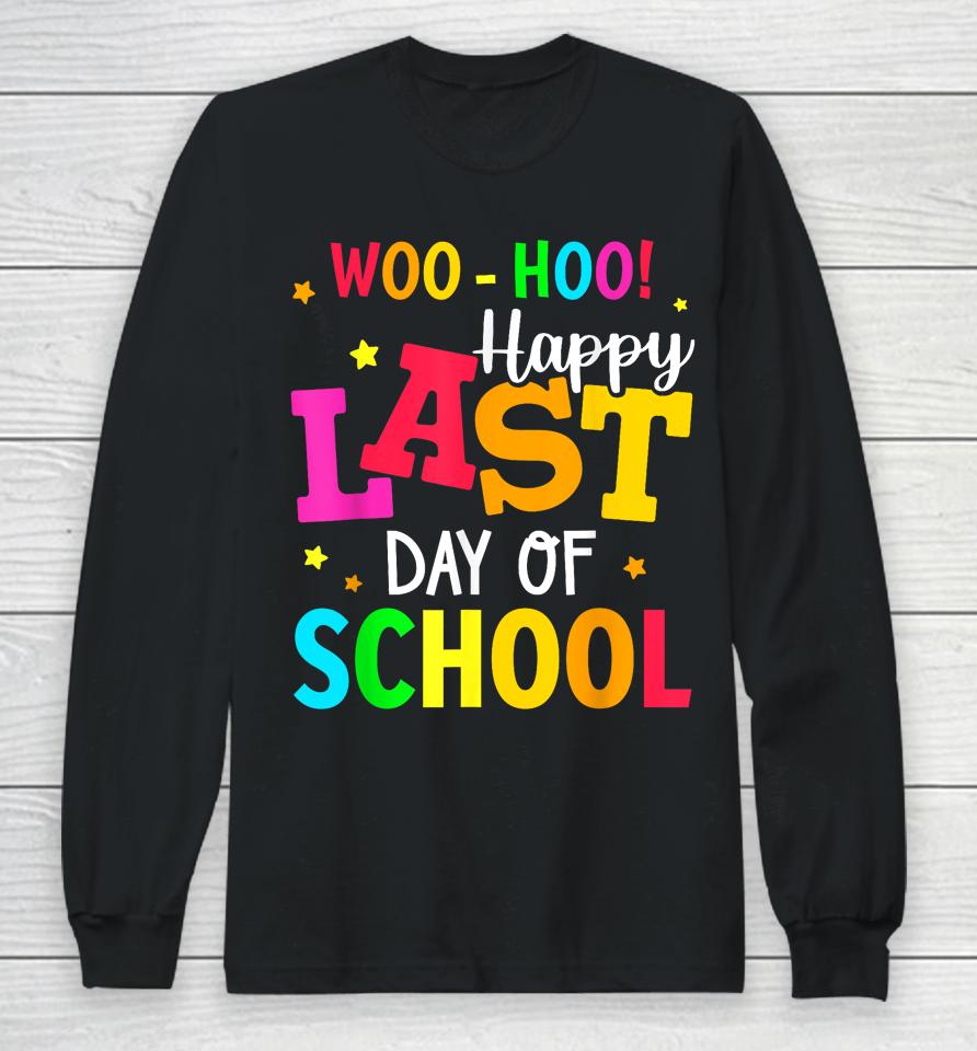 Woo Hoo Happy Last Day Of School For Teachers Students Long Sleeve T-Shirt