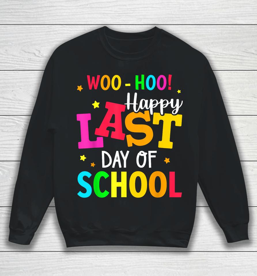 Woo Hoo Happy Last Day Of School For Teachers Students Sweatshirt