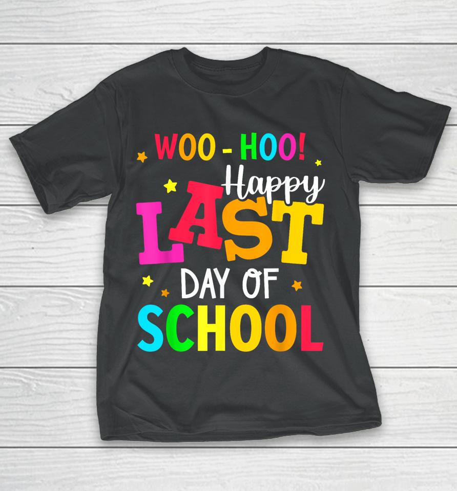 Woo Hoo Happy Last Day Of School For Teachers Students T-Shirt