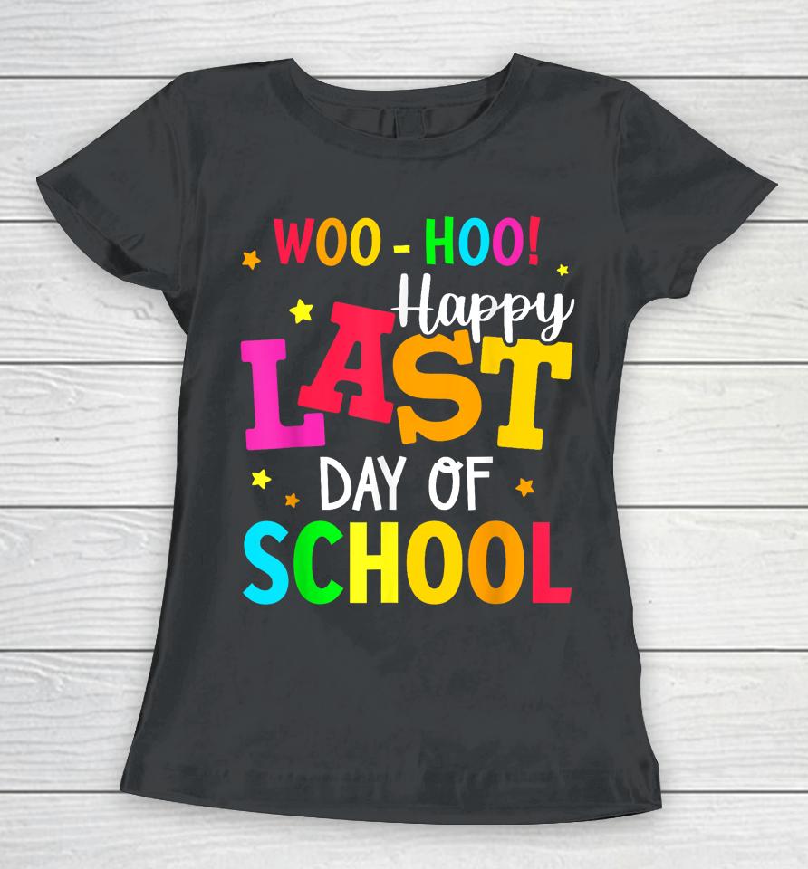 Woo Hoo Happy Last Day Of School For Teachers Students Women T-Shirt