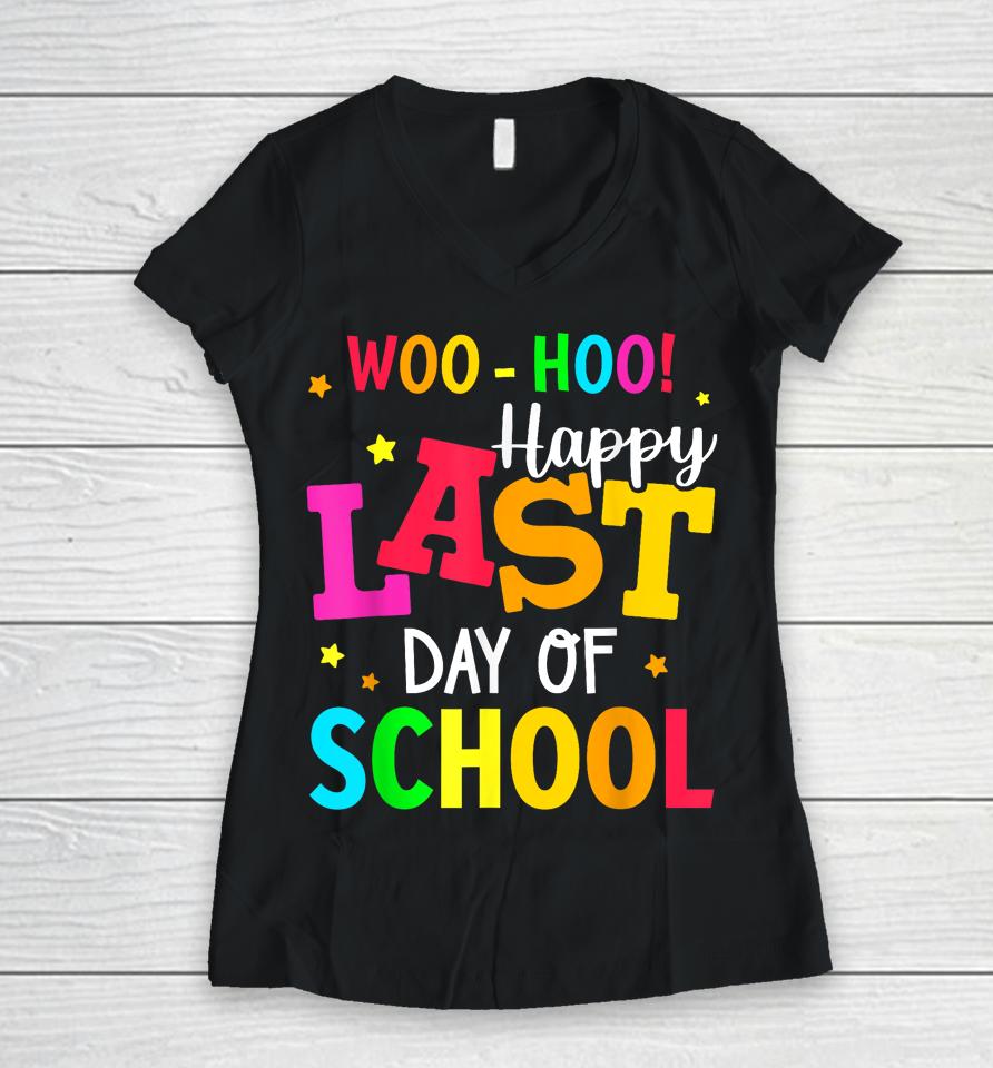 Woo Hoo Happy Last Day Of School For Teachers Students Women V-Neck T-Shirt