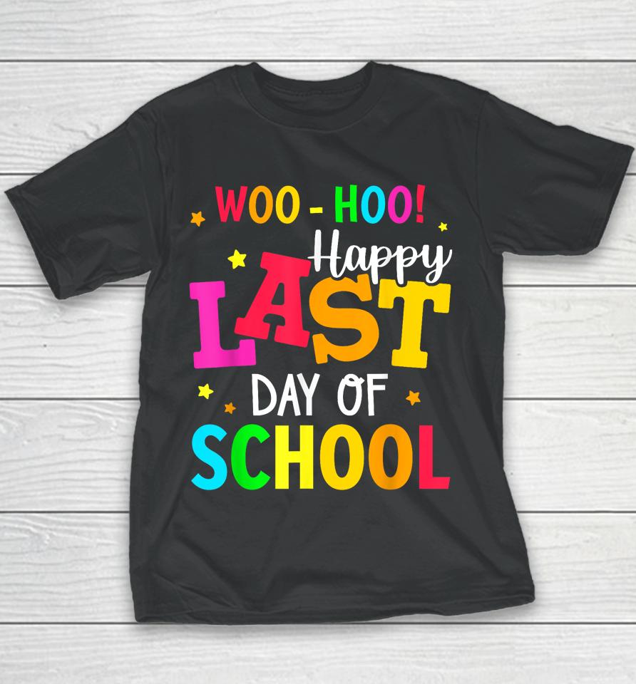Woo Hoo Happy Last Day Of School For Teachers Students Youth T-Shirt