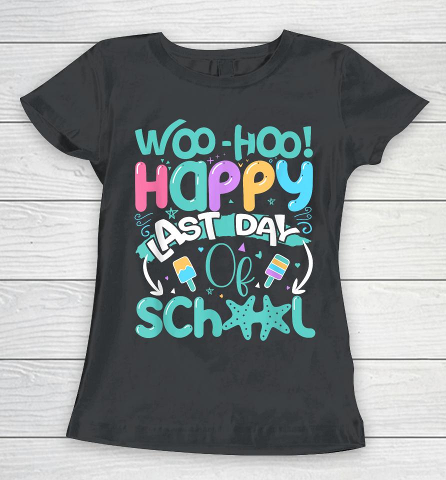 Woo Hoo Happy Last Day Of School - Fun Teacher Student Women T-Shirt