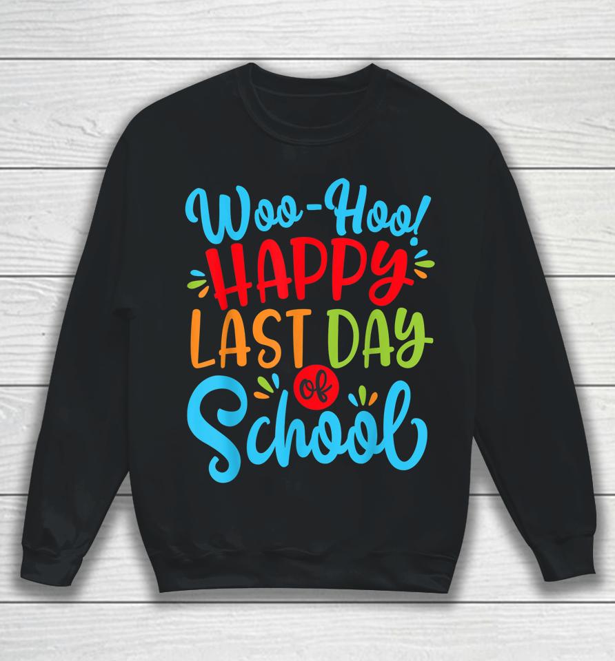 Woo Hoo Happy Last Day Of School Sweatshirt