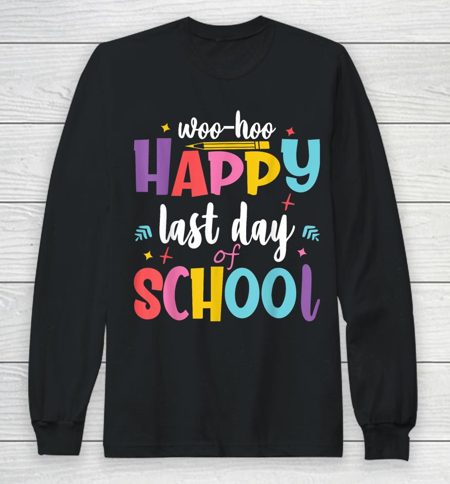 Woo Hoo Happy Last Day Of School Long Sleeve T-Shirt